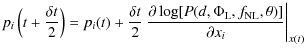 $\displaystyle p_{i}\left(t + \frac{\delta t}{2}\right) = p_{i}(t) + \frac{\delt...
...(d,\Phi_{{{\rm L}}},f_{{{\rm NL}}},\theta)]}{\partial x_{i}}
\bigg\vert _{x(t)}$