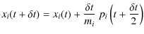 $\displaystyle x_{i}(t + \delta t) = x_{i}(t) +
\frac{\delta t}{m_i} ~ p_{i}\left(t + \frac{\delta t}{2}\right)$