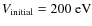 $V_{\rm initial}=200~\rm {eV}$