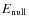 $E_{\rm null}$
