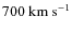 $700~\rm {km~s^{-1}}$