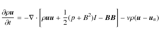 \begin{displaymath}
{ \frac{{\partial \rho {\vec{u}}}}{{\partial t}} = - \nabla ...
... - {\vec{BB}}} \right]
- \nu \rho ({\vec{u}} - {\vec{u}}_n ) }
\end{displaymath}