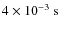 $4 \times 10^{-3} ~\rm {s}$