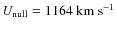 $U_{\rm null}=1164~\rm {km~s^{-1}}$