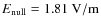 $E_{\rm null}=1.81~\rm {V/m}$