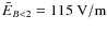 $\bar{E}_{B<2}=115~\rm {V/m}$