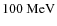 $100~\rm {MeV}$