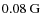 $0.08~\rm {G}$