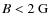 $B<2~\rm {G}$