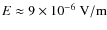 $E\approx 9\times 10^{-6}~\rm {V/m}$