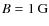 $B=1~\rm {G}$