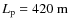 $L_{\rm p}=420~\rm {m}$