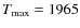 $T_{\rm {max}}=1965$