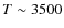 $T\sim3500$