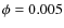 $\phi = 0.005$