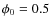 $\phi_0=0.5$