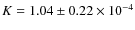 $K = 1.04\pm 0.22 \times 10^{-4}$