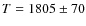$T=1805\pm70$