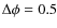 $ \Delta \phi =0.5$