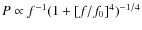 $P\propto f^{-1} (1+[f/f_0]^4)^{-1/4}$