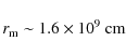 \begin{displaymath}r_{\rm m}\sim1.6\times10^{9}~{\rm cm}
\end{displaymath}