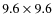$9.6 \times 9.6$