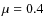 $\mu=0.4$