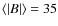 $\langle\vert B\vert\rangle = 35$