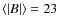 $\langle\vert B\vert\rangle =23$