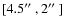 $[4.5\hbox{$^{\prime\prime}$ },2\hbox{$^{\prime\prime}$ }]$