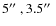 $5\hbox{$^{\prime\prime}$ },3.5\hbox{$^{\prime\prime}$ }$