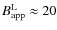 $B_{\rm app}^{\rm L}\approx20$
