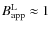 $B^{\rm L}_{\rm app}\approx 1$