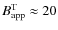 $B_{\rm app}^{\rm T}\approx 20$