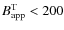 $B_{\rm app}^{\rm T}<200$