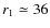 $r_1 \simeq 36$