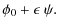 $\displaystyle \phi_0 + \epsilon \ \psi .$
