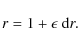 \begin{displaymath}r = 1 + \epsilon \ {\rm d}r .
\end{displaymath}
