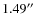 $1.49^{\prime \prime}$