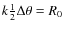 $k \frac{1}{2} \Delta \theta= R_0$