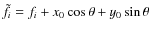 $\tilde f_i=f_i+x_0 \cos \theta + y_0 \sin \theta$