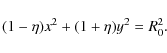 \begin{displaymath}(1-\eta) x^2 + (1+\eta) y^2 = R_0^2.
\end{displaymath}