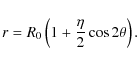 \begin{displaymath}r=R_0 \left( 1+\frac{\eta}{2} \cos 2 \theta \right).
\end{displaymath}