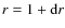 $r=1+{\rm d}r$