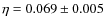 $\eta=0.069 \pm 0.005$