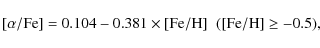 \begin{displaymath}{\rm [\alpha/Fe] = 0.104 -0.381 \times [Fe/H] \; \; ([Fe/H] \geq -0.5)},
\end{displaymath}