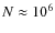$N \approx 10^{6}$