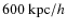 $600~{\rm kpc}/h$