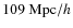 $109~{\rm Mpc}/h$