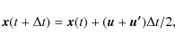 \begin{displaymath}%
\vec{x}(t+\Delta t)=\vec{x}(t)+({\vec{u}+\vec{u'}}) \Delta t/2,
\end{displaymath}